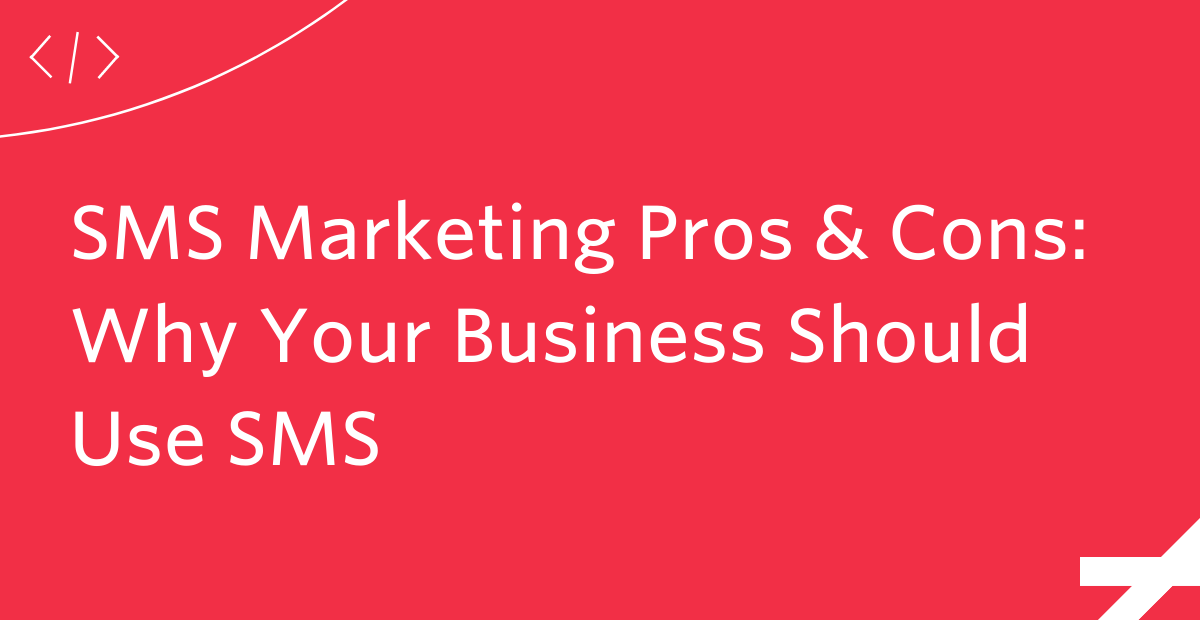 SMS Marketing Pros & Cons: Why Your Business Should Use SMS SMS Marketing Pros & Cons: Why Your Business Should Use SMS
